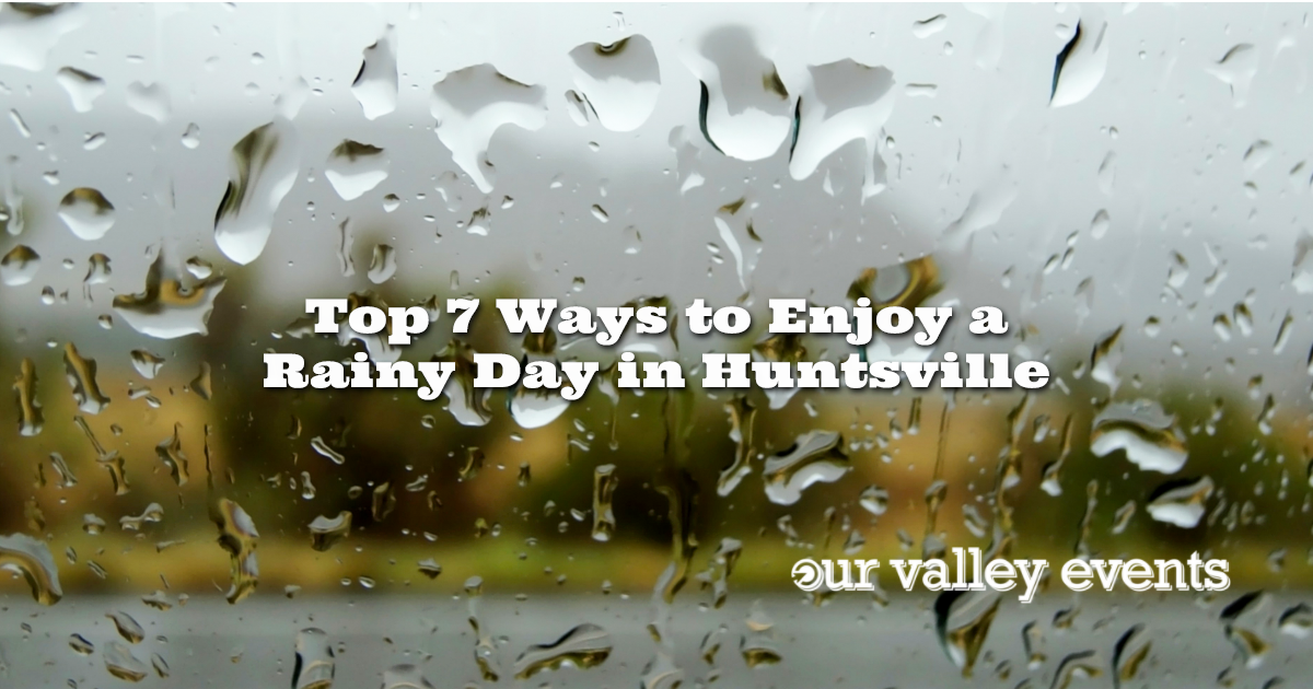 Top 7 Ways to Enjoy a Rainy Day in Huntsville