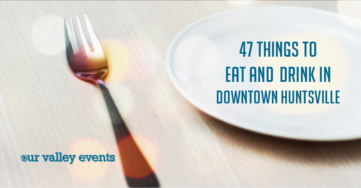 47 Things to Eat and Drink in Downtown Huntsville