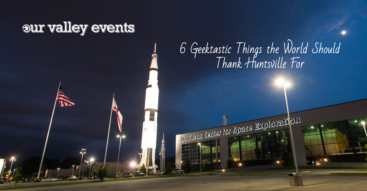 6 Geektastic Things the World Should Thank Huntsville For