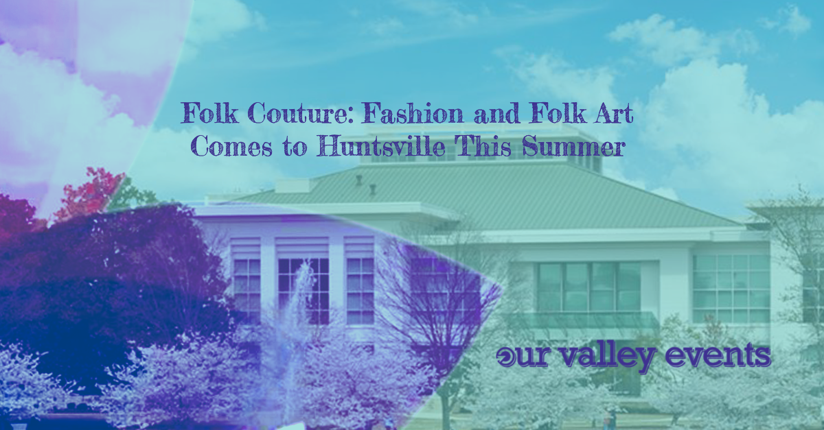 Folk Couture Fashion and Folk Art Comes to Huntsville This Summer