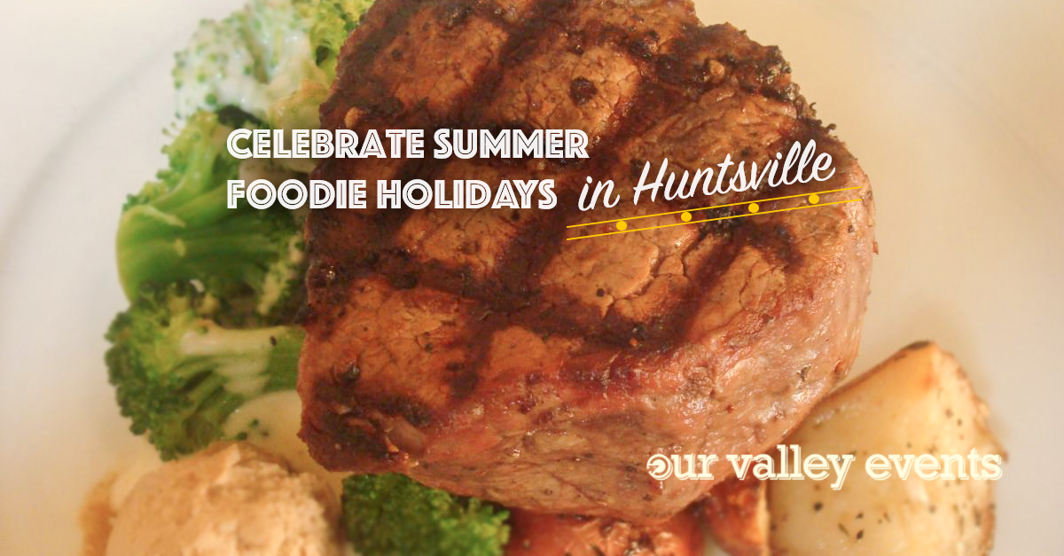 Celebrate Summer Foodie Holidays In Huntsville