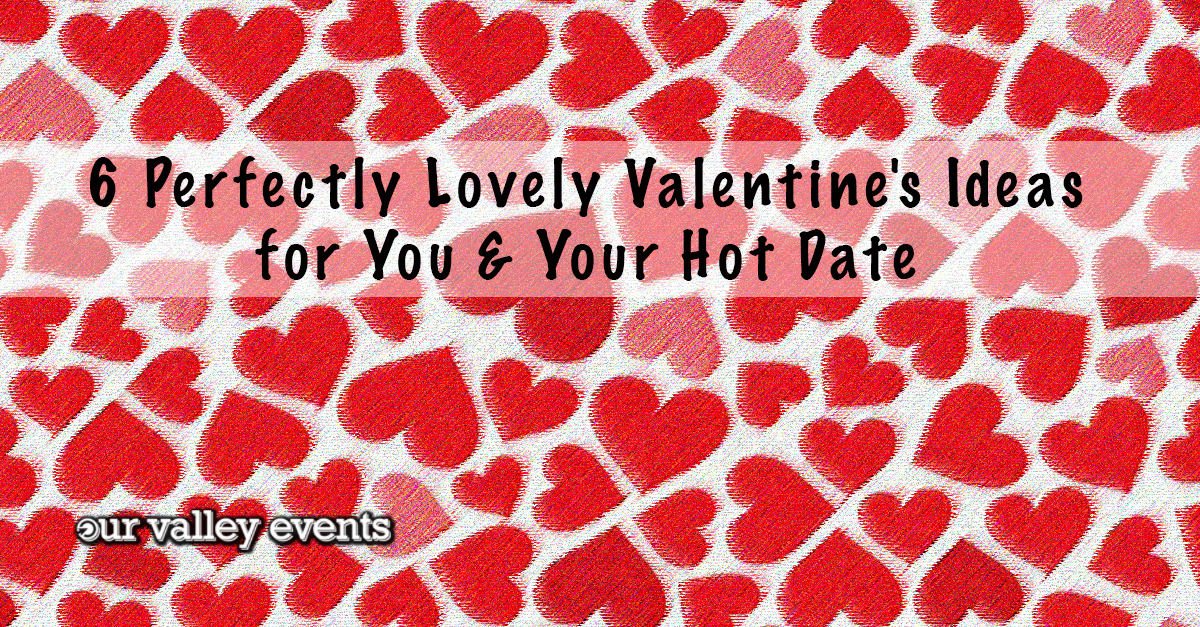 6 Perfectly Lovely Valentine's Ideas for You & Your Hot Date
