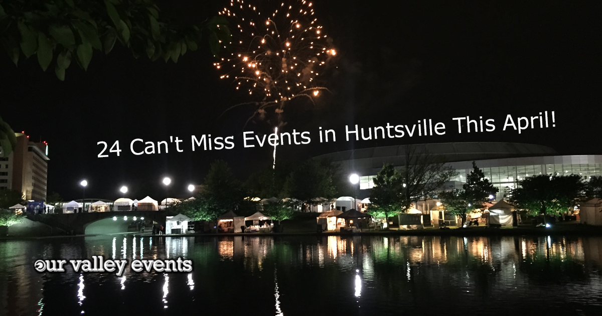 24 Can't Miss Events in Huntsville This April!
