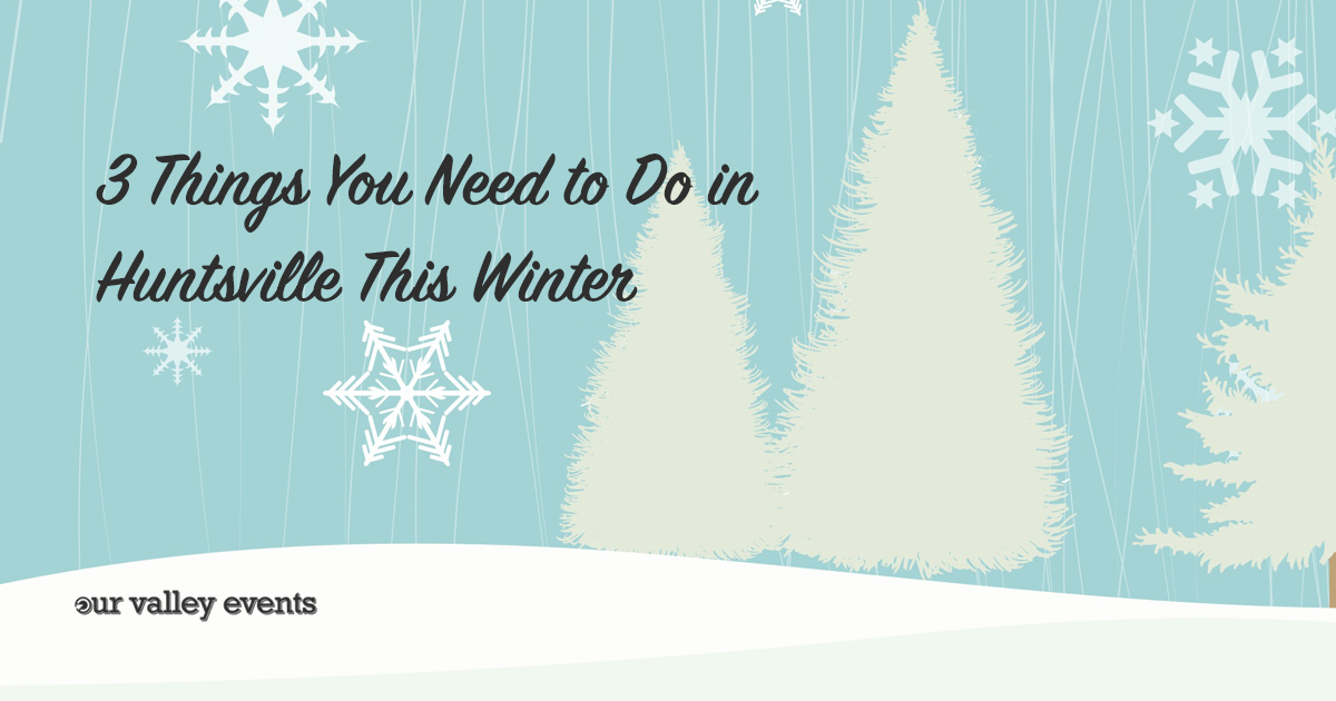 3 Things You Need to Do in Huntsville This Winter