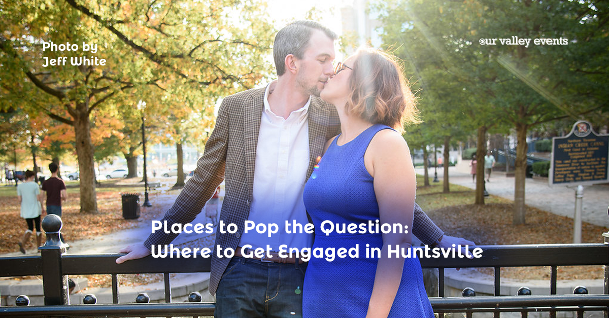 Places to Pop the Question: Where to Get Engaged in Huntsville